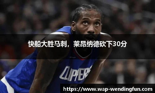 快船大胜马刺，莱昂纳德砍下30分