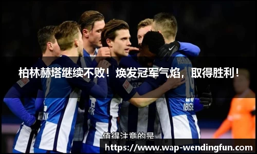 柏林赫塔继续不败！焕发冠军气焰，取得胜利！