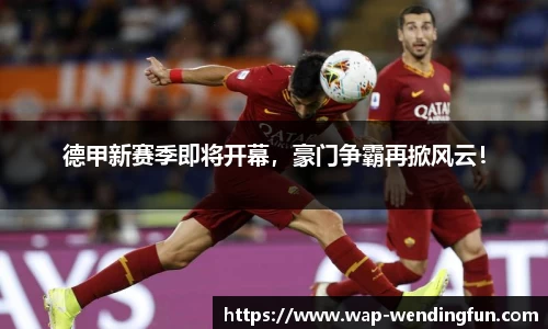 德甲新赛季即将开幕，豪门争霸再掀风云！