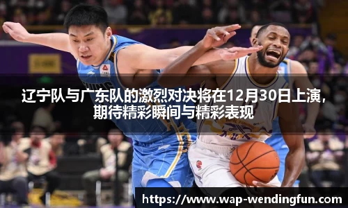 辽宁队与广东队的激烈对决将在12月30日上演，期待精彩瞬间与精彩表现