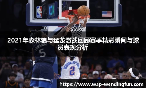 2021年森林狼与猛龙激战回顾赛季精彩瞬间与球员表现分析