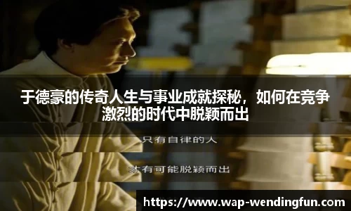 于德豪的传奇人生与事业成就探秘，如何在竞争激烈的时代中脱颖而出