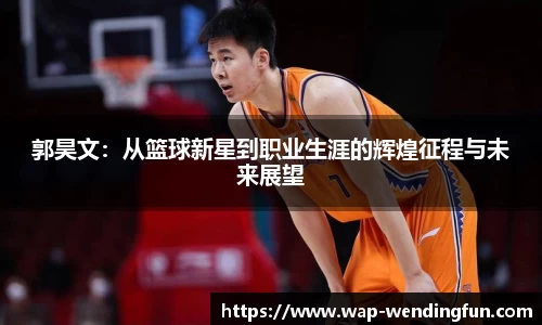 郭昊文：从篮球新星到职业生涯的辉煌征程与未来展望