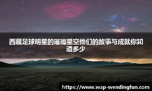 西藏足球明星的璀璨星空他们的故事与成就你知道多少